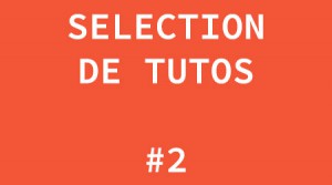 Sélection de Tutos #2