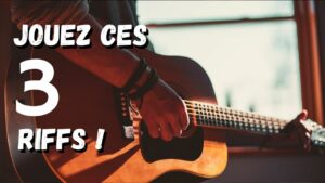Jouez ces 3 Riffs !!